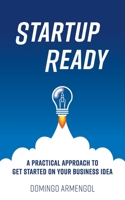 Startup Ready: A practical approach to get started on your business idea 8409476304 Book Cover