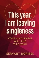 This year, I am leaving singleness: Your singleness will end this year B0G57QS424 Book Cover