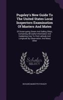 Pugsley's New Guide to the United States Local Inspectors Examination of Masters and Mates: Of Ocean-Going Steam and Sailing Ships, Containing All Useful Information and Explaining How to Find Latitud 1347678204 Book Cover