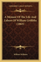 A Memoir of the Life and Labours of the Rev. Wm. Griffiths 1120002869 Book Cover