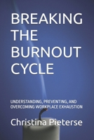 BREAKING THE BURNOUT CYCLE: UNDERSTANDING, PREVENTING, AND OVERCOMING WORKPLACE EXHAUSTION B0DYJMFMVJ Book Cover