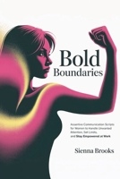 Bold Boundaries: Assertive Communication Scripts for Women to Handle Unwanted Attention, Set Limits, and Stay Empowered at Work B0FHHRZ7Z1 Book Cover