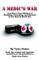 A Medic's War: One Man's True Odyssey of Hardship, Friendship, and Survival in the Second World War 1593302525 Book Cover