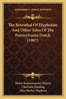 The betrothal of Elypholate,: And other tales of the Pennsylvania Dutch (Short story index reprint series) 0548667292 Book Cover