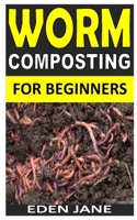 WORM COMPOSTING FOR BEGINNERS: The complete guides to worm composting B08LL4KP54 Book Cover