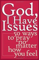 God, I Have Issues: 50 Ways To Pray No Matter How You Feel 0867165367 Book Cover