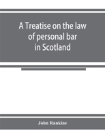 A treatise on the law of personal bar in Scotland: collated with the English law of estoppel in pais 9353924650 Book Cover