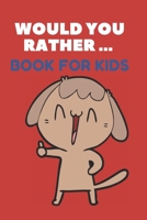 Would You Rather ... Book For Kids: The family activity Book full of funny & Silly Scenarios, Challenging Choices, and Hilarious Situations the Whole Family Will Love!! 1661838863 Book Cover