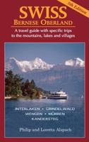 SWISS Bernese Oberland - Newly Revised 5th Edition - A Travel Guide with Specific Trips to the Mountains, Lakes and Villages with New Section on the Cities, Towns and Villages 0963223550 Book Cover