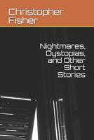 Nightmares, Dystopias, and Other Short Stories 1796916552 Book Cover