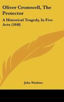 Oliver Cromwell, the Protector: A Historical Tragedy, in Five Acts 128681667X Book Cover