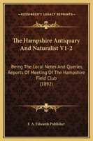 The Hampshire Antiquary And Naturalist V1-2: Being The Local Notes And Queries, Reports Of Meeting Of The Hampshire Field Club 1120887569 Book Cover