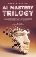 AI Mastery Trilogy: A Comprehensive Guide to AI Basics for Managers, Essential Mathematics for AI, and Coding Practices for Modern Programmers in the AI Era (3-in-1 Collection) (AI Fundamentals) 176159009X Book Cover