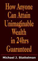 How Anyone Can Attain Unimaginable Wealth in 24hrs Guaranteed 1418427675 Book Cover