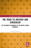 The Road to Antioch and Jerusalem: The Crusader Pilgrimage of the Monte Cassino Chronicle 1032642416 Book Cover