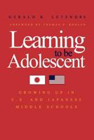 Learning to Be Adolescent: Growing Up in U.S. and Japanese Middle Schools 0300182678 Book Cover