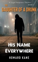 His Name Everywhere: A Legal Suspense Thriller (The Daughter of a Drunk) 1968387269 Book Cover
