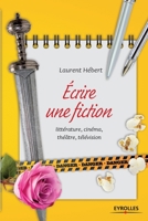 Ecrire une fiction: littérature, cinéma, théâtre, télévision (Les ateliers d'écriture) (French Edition) 2212560850 Book Cover
