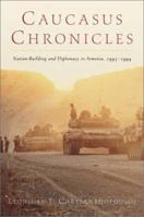 Caucasus Chronicles: Nation-Building and Diplomacy in Armenia, 1993-1994 1884630057 Book Cover