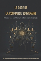 LE CODE DE LA CONFIANCE SOUVERAINE: Bâtissez une architecture intérieure inébranlable (French Edition) B0GF6FNB4D Book Cover