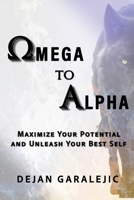 Omega to Alpha: Maximize Your Potential and Unleash Your Best Self 1068966904 Book Cover