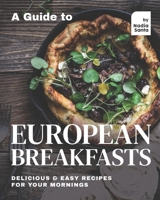 A Guide to European Breakfasts: Delicious & Easy Recipes for Your Mornings B08XLGJS88 Book Cover