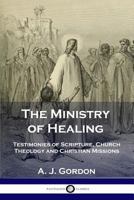 The Ministry of Healing: Testimonies of Scripture, Church Theology and Christian Missions 1789870704 Book Cover