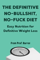 The Definitive No-Bullshit, No-Fuck Diet: Easy Nutrition for Definitive Weight Loss 6501691508 Book Cover