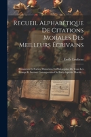Recueil Alphab�tique De Citations Morales Des Meilleurs �crivains: Prosateurs Et Po�tes, Historiens Et Philosophes De Tous Les Temps Et Surtaut Cotemperains Ou Encyclop�die Morale... 1277878498 Book Cover