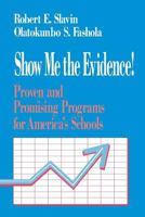Show Me the Evidence!: Proven and Promising Programs for America's Schools 080396711X Book Cover