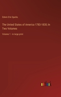 The United States of America 1783-1830; In Two Volumes: Volume 1 - in large print 3387055951 Book Cover