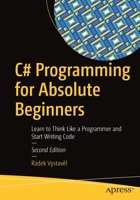 C# Programming for Absolute Beginners: Learn to Think Like a Programmer and Start Writing Code 1484271467 Book Cover