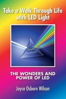 Take a Walk Through Life with LED Light: The Wonders and Power of LED 1545464499 Book Cover