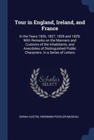 Tour in England, Ireland, and France, in the Years 1826, 1827, 1828, and 1829. With Remarks on the Manners and Customs of the Inhabitants, and Anecdotes of Distinguished Public Characters 1377469476 Book Cover