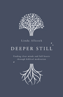 Deeper Still : Finding Clear Minds and Full Hearts Through Biblical Meditation 1784984477 Book Cover