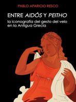Entre Aidos y Peitho: La Iconograf?a del Gesto del Velo En La Antigua Grecia 8494211048 Book Cover