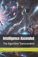 Intelligence Ascended: The Algorithm Transcendent B0DVCF9M65 Book Cover