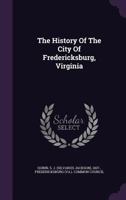 The History of the City of Fredericksburg, Virginia (Classic Reprint) 1556135181 Book Cover