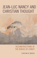 Jean-Luc Nancy and Christian Thought: Deconstructions of the Bodies of Christ 1498521584 Book Cover