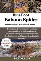 BLUE FOOT BABOON SPIDER: Everything about caring for blue foot baboon spiders, breeding at burrow entrances, setting up deep dry substrate, feeding insects, and keeping them hardy in captivity. B0FVTF2KLY Book Cover