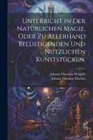 Unterricht in der natürlichen Magie, oder zu allerhand belustigenden und nützlichen Kunststücken. 102237883X Book Cover