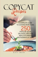 Copycat Recipes: A Complete Guide to Cooking More than 250 Popular, Quick, Delicious, and Easy Meals of Famous Restaurants at Home 180154834X Book Cover