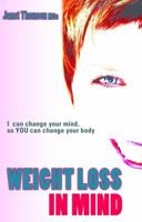 Weight Loss in Mind: I Can Change Your Mind So You Can Change Your Body: Totally Change How You Think and Feel About Food and Watch the Inches Come Off 1906510350 Book Cover
