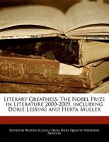 Literary Greatness: The Nobel Prize in Literature 2000-2009, Including Doris Lessing and Herta Müller 1171066899 Book Cover