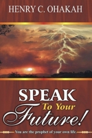 Speak To Your Future!: you are the prophet of your own life B0DS1VKNLG Book Cover