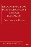 Reconstructing Post-Nationalist Liberal Pluralism: From Interest to Identity 1349531804 Book Cover