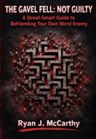 THE GAVEL FELL: NOT GUILTY: A Street-Smart Guide to Befriending Your Own Worst Enemy B0HM7ZBPF5 Book Cover