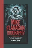 MIKE FLANAGAN BIOGRAPHY: The Horror Visionary How His Films and Shows Change the Way We Experience Fear B0DPV72ZG3 Book Cover