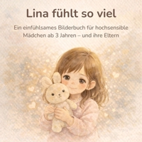 Lina fühlt so viel: Ein einfühlsames Bilderbuch für hochsensible Mädchen ab 3 Jahren – und ihre Eltern (German Edition) B0GQB8JZH6 Book Cover