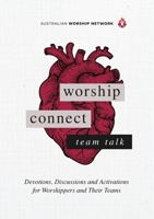 Worship Connect - Team Talk: Devotions, Discussions and Activations for Worshippers and Their Teams 0646717227 Book Cover